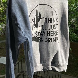 I’ll Just Stay Here & Drink Sweatshirt in Grey - NWT